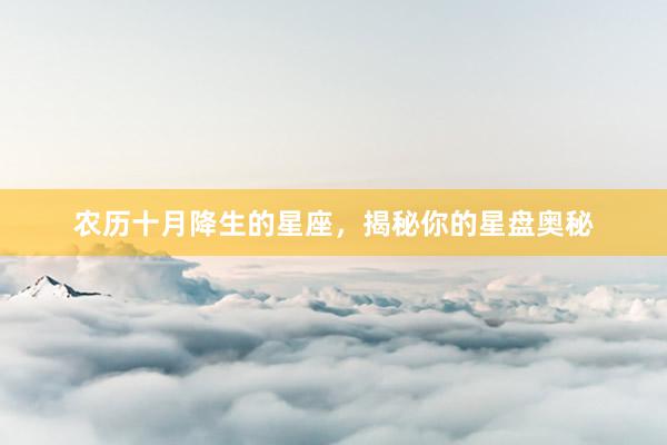 农历十月降生的星座，揭秘你的星盘奥秘